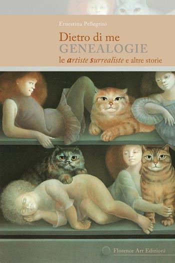 Dietro di me. Genealogie. Le artiste surrealiste e altre storie - Ernestina Pellegrini - Libro Florence Art Edizioni 2016, Saggi e ricerche | Libraccio.it