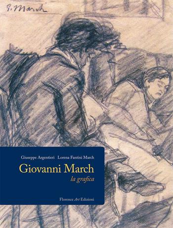 Giovanni March. La grafica - Giuseppe Argentieri, Lorena Fantini March - Libro Florence Art Edizioni 2017 | Libraccio.it