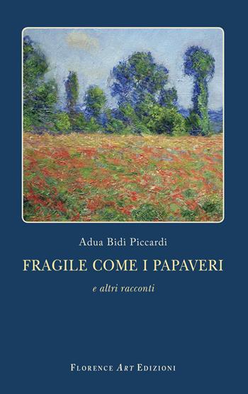 Fragile come i papaveri e altri racconti - Adua Bidi Piccardi - Libro Florence Art Edizioni 2018, Le sibille | Libraccio.it