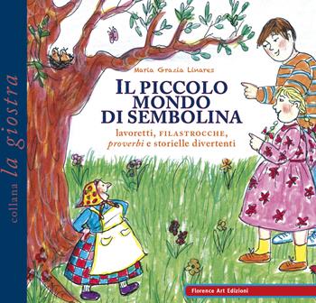 Il piccolo mondo di Sembolina. Lavoretti, filastrocche, proverbi e storielle divertenti - Maria Grazia Linares - Libro Florence Art Edizioni 2018, La giostra | Libraccio.it