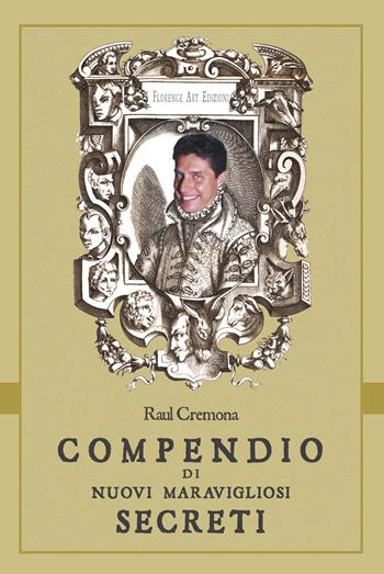 Compendio di nuovi maravigliosi secreti - Raul Cremona - Libro Florence Art Edizioni 2018, Edizioni per lo spettacolo | Libraccio.it