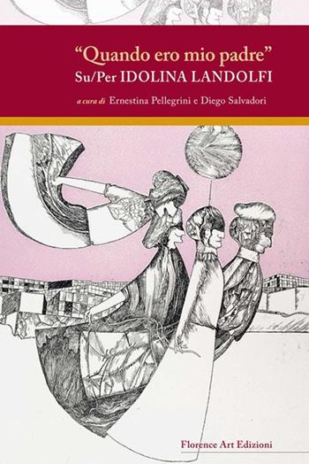 «Quando ero mio padre». Su/per Idolina Landolfi  - Libro Florence Art Edizioni 2018, Saggi e ricerche | Libraccio.it