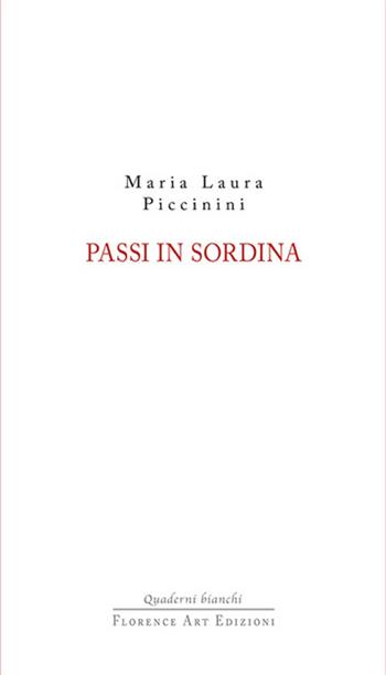 Passi in sordina - Maria Laura Piccinini - Libro Florence Art Edizioni 2018, Quaderni bianchi | Libraccio.it