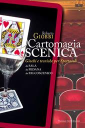 Cartomagia scenica. Giochi e tecniche per spettacoli da sala, da pedana, da palcoscenico