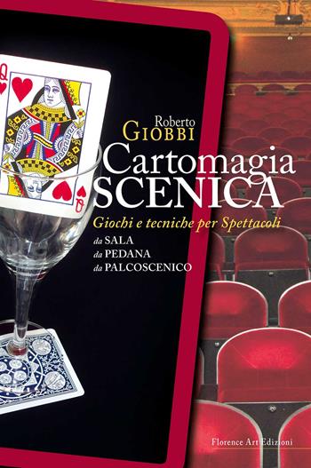 Cartomagia scenica. Giochi e tecniche per spettacoli da sala, da pedana, da palcoscenico - Roberto Giobbi - Libro Florence Art Edizioni 2019, Edizioni per lo spettacolo | Libraccio.it