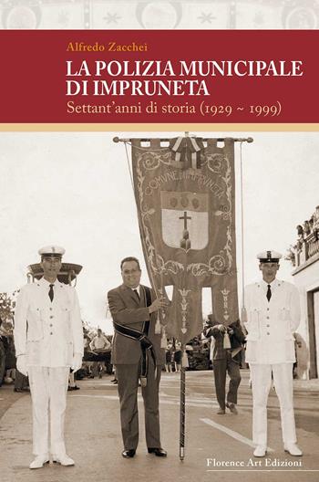 La polizia municipale di Impruneta. Settant'anni di storia (1929-1999) - Alfredo Zacchei - Libro Florence Art Edizioni 2019, Saggi e ricerche | Libraccio.it