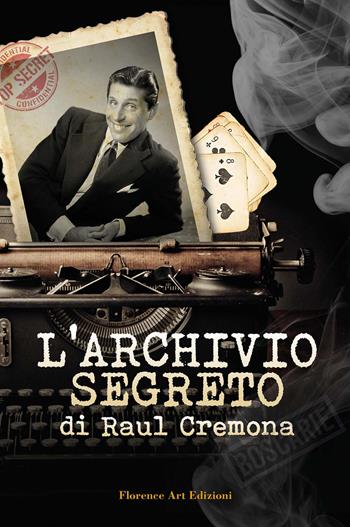 L' archivio segreto di Raul Cremona - Raul Cremona, Francesco Maria Mugnai - Libro Florence Art Edizioni 2020, Edizioni per lo spettacolo | Libraccio.it