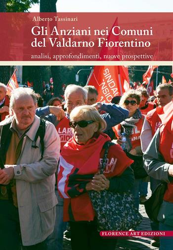 Gli anziani nei comuni del Valdarno Fiorentino. Analisi, approfondimenti, nuove prospettive - Alberto Tassinari - Libro Florence Art Edizioni 2020, Saggi e ricerche | Libraccio.it