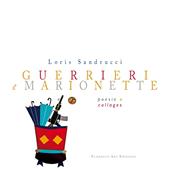 Guerrieri e marionette. Poesie e collages. Ediz. a colori