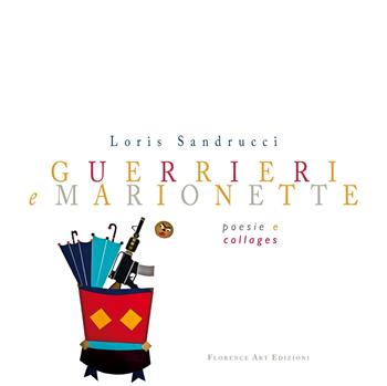 Guerrieri e marionette. Poesie e collages. Ediz. a colori - Loris Sandrucci - Libro Florence Art Edizioni 2021 | Libraccio.it