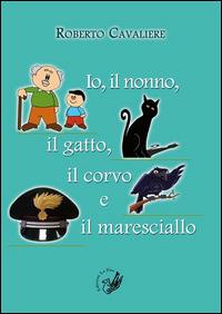 Io, il nonno, il gatto, il corvo e il maresciallo - Roberto Cavaliere - Libro La Zisa 2014, Il quadrifoglio | Libraccio.it