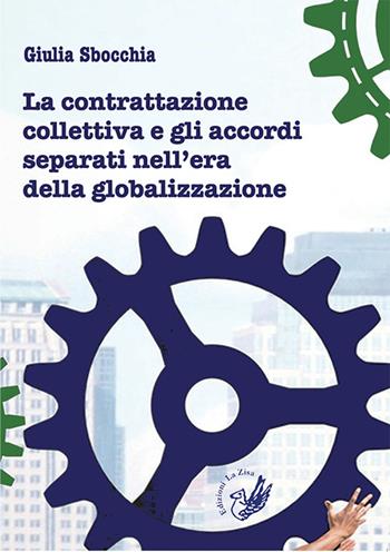 La contrattazione collettiva e gli accordi separati nell'era della globalizzazione - Giulia Sbocchia - Libro La Zisa 2014, Accademia | Libraccio.it