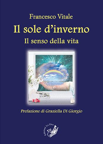Il sole d'inverno. Il senso della vita - Francesco Vitale - Libro La Zisa 2015, Il quadrifoglio | Libraccio.it