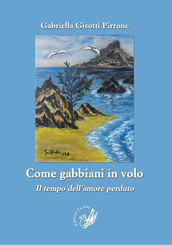 Come gabbiani in volo. Il tempo dell'amore perduto - Gabriella Gisotti Pirrone - Libro La Zisa 2015, Le rose | Libraccio.it