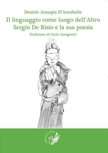 Il linguaggio come luogo dell'altro. Sergio De Risio e la sua poesia - Desirée A. D'Anniballe - Libro La Zisa 2015, Accademia | Libraccio.it