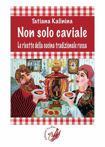 Non solo caviale. Le ricette della cucina tradizionale russa - Tatiana Kalinina - Libro La Zisa 2015, I saperi e sapori | Libraccio.it