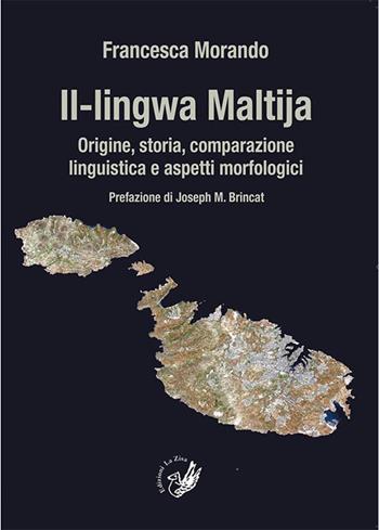 Il-lingwa Maltija. Origine, storia, comparazione linguistica e aspetti morfologici - Francesca Morando - Libro La Zisa 2017 | Libraccio.it
