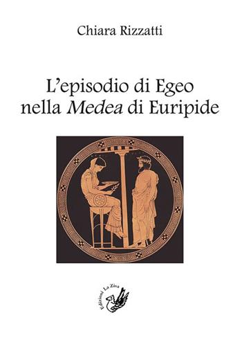 L' episodio di Egeo nella Medea di Euripide - Chiara Rizzatti - Libro La Zisa 2016, Accademia | Libraccio.it
