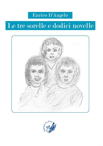 Le tre sorelle e dodici novelle - Enrico D'Angelo - Libro La Zisa 2016, Il quadrifoglio | Libraccio.it