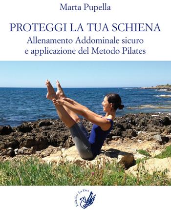 Proteggi la tua schiena. Allenamento addominale sicuro e applicazione del metodo Pilates - Marta Pupella - Libro La Zisa 2016, Accademia | Libraccio.it