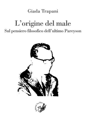 L' origine del male. Sul pensiero filosofico dell'ultimo Pareyson - Giada Trapani - Libro La Zisa 2016, Accademia | Libraccio.it
