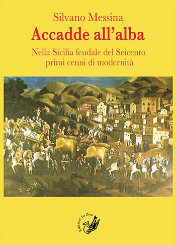 Accadde all'alba. Nella Sicilia feudale del Seicento primi cenni di modernità - Silvano Messina - Libro La Zisa 2017, Il quadrifoglio | Libraccio.it