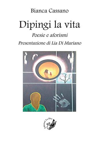 Dipingi la vita. Poesie e aforismi - Bianca Cassano - Libro La Zisa 2016, Le rondini | Libraccio.it