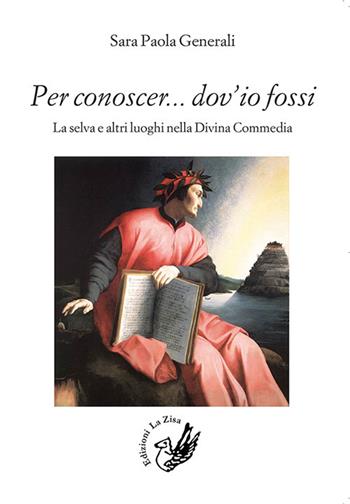 Per conoscer... dov'io fossi. La selva e altri luoghi nella Divina Commedia - Sara Paola Generali - Libro La Zisa 2017, Accademia | Libraccio.it