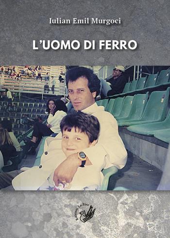 L'uomo di ferro - Iulian Emil Murgoci - Libro La Zisa 2018, Il quadrifoglio | Libraccio.it