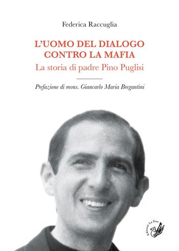 L' uomo del dialogo contro la mafia. La storia di padre Pino Puglisi - Federica Raccuglia - Libro La Zisa 2018, La lanterna | Libraccio.it