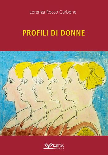 Profili di donne - Lorenza Rocco Carbone - Libro Kairòs 2015, All'ombra del Vulcano | Libraccio.it