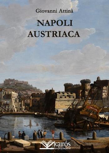 Napoli austriaca - Giovanni Attinà - Libro Kairòs 2016, All'ombra del Vulcano | Libraccio.it