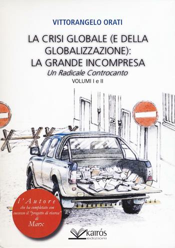 La crisi globale (e della globalizzazione): la grande incompresa. Un radicale controcanto - Vittorangelo Orati - Libro Kairòs 2016, Liberal | Libraccio.it