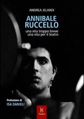 Annibale Ruccello. Una vita troppo breve. Una vita per il teatro