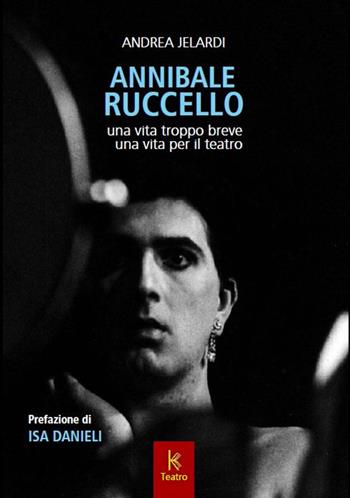 Annibale Ruccello. Una vita troppo breve. Una vita per il teatro - Andrea Jelardi - Libro Kairòs 2016, Serie oro. Teatro | Libraccio.it
