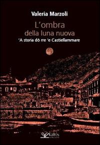 L' ombra della luna nuova. 'A storia dô rre 'e Castiellammare - Valeria Marzoli - Libro Kairòs 2016, Maigret | Libraccio.it