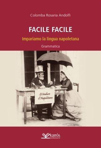 Facile facile. Impariamo la lingua napoletana. Nuova ediz. - Colomba R. Andolfi - Libro Kairòs 2016, All'ombra del Vulcano | Libraccio.it