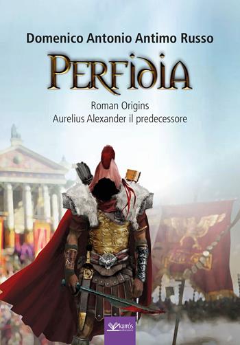 Perfidia. Roman origins. Aurelius alexander il predecessore - Domenico Antonio Antimo Russo - Libro Kairòs 2017, Sherazade | Libraccio.it