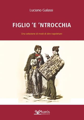 Figlio 'e 'ntrocchia. Una selezione di modi di dire napoletani - Luciano Galassi - Libro Kairòs 2017, All'ombra del Vulcano | Libraccio.it