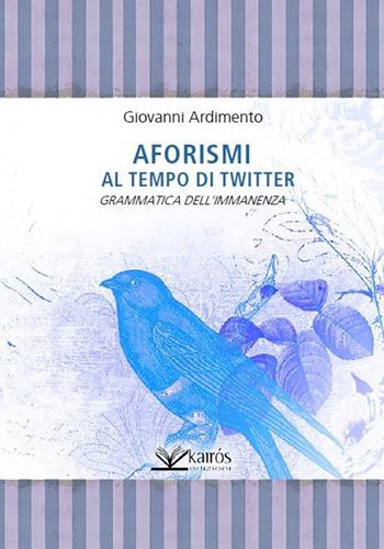 Aforismi al tempo di Twitter. Grammatica dell'immanenza - Giovanni Ardimento - Libro Kairòs 2017, Le parole della Sybilla | Libraccio.it