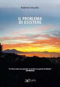 Il problema di esistere - Roberto Musella - Libro Kairòs 2018, Sherazade | Libraccio.it