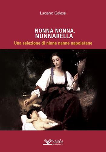 Nonna nonna, nunnarella. Una selezione di ninne nanne napoletane - Luciano Galassi - Libro Kairòs 2018, All'ombra del Vulcano | Libraccio.it