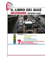 Il libro dei quiz revisione patenti/CQC. Categorie: A e B, C1/C1E cod.97 (non prof.), C1-C1E/C-CE, D1-D1E/D-DE, CQC trasporto cose, CQC trasporto persone