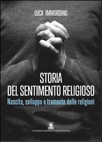 Storia del sentimento religioso. Nascita, sviluppo e tramonto delle religioni - Luca Immordino - Libro Cavinato 2014 | Libraccio.it