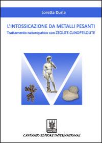 L'intossicazione da metalli pesanti. Trattamento naturopatico con zeolite clinoptilolite - Loretta Duria - Libro Cavinato 2015 | Libraccio.it