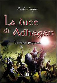 L'antica profezia. La luce di Adhagan - Anselmo Pacifico - Libro Cavinato 2015 | Libraccio.it