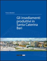 Gli insediamenti produttivi in Santa Caterina Bari - Franco Bastiani - Libro Di Marsico Libri 2014 | Libraccio.it