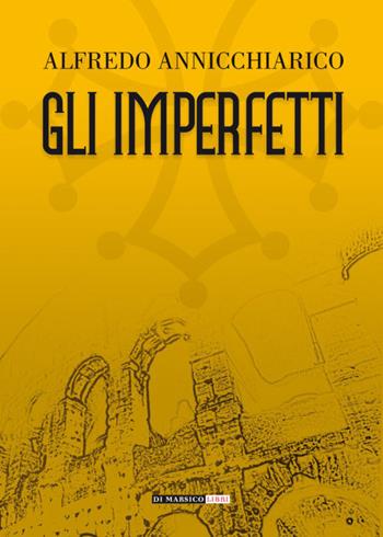 Gli imperfetti - Alfredo Annicchiarico - Libro Di Marsico Libri 2015, Mister O | Libraccio.it