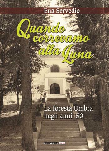 Quando correvamo alla luna. La foresta umbra negli anni '50 - Ena Servedio - Libro Di Marsico Libri 2016 | Libraccio.it