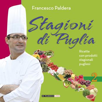 Stagioni di Puglia. Ricette con prodotti stagionali pugliesi - Francesco Paldera - Libro Di Marsico Libri 2017 | Libraccio.it